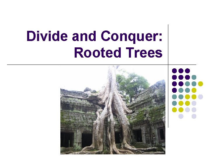 Divide and Conquer: Rooted Trees 