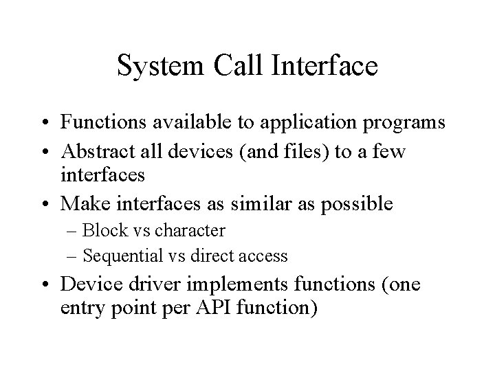 System Call Interface • Functions available to application programs • Abstract all devices (and