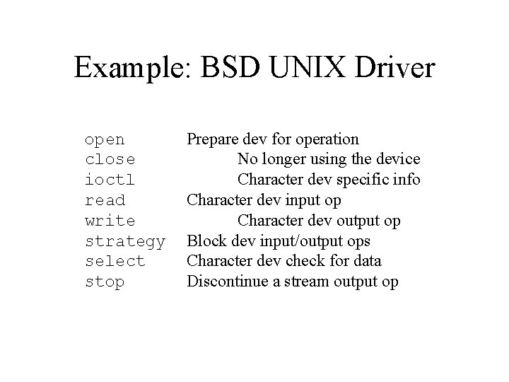 Example: BSD UNIX Driver open close ioctl read write strategy select stop Prepare dev