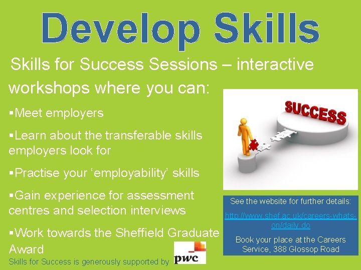The Careers Service. Develop Skills for Success Sessions – interactive workshops where you can:
