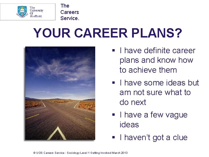 The Careers Service. YOUR CAREER PLANS? § I have definite career plans and know