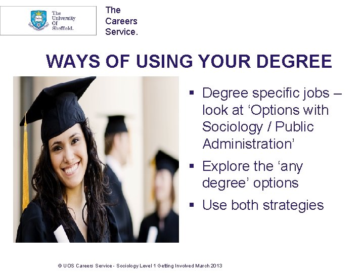 The Careers Service. WAYS OF USING YOUR DEGREE § Degree specific jobs – look