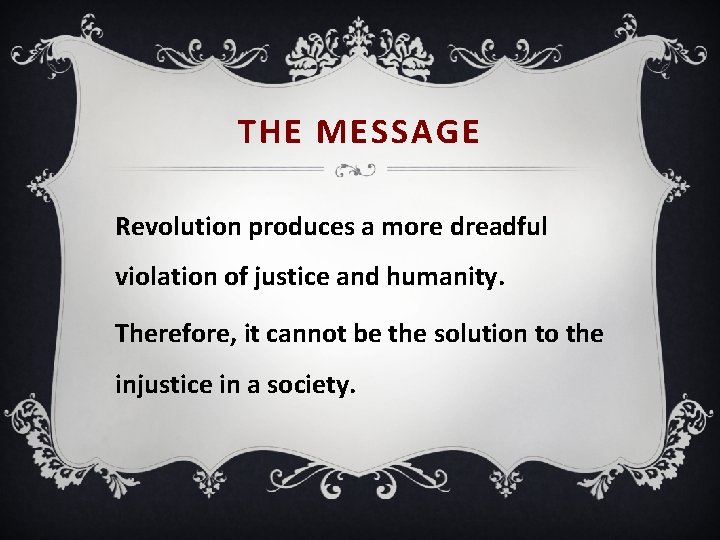 THE MESSAGE Revolution produces a more dreadful violation of justice and humanity. Therefore, it