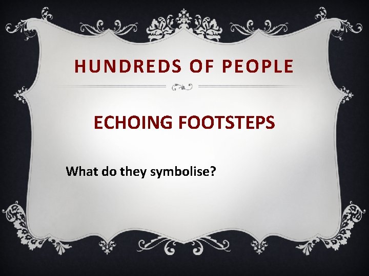 HUNDREDS OF PEOPLE ECHOING FOOTSTEPS What do they symbolise? 