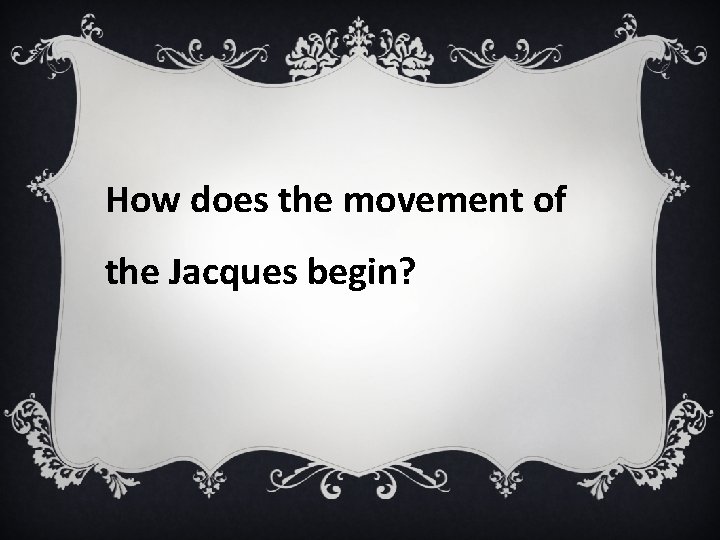 How does the movement of the Jacques begin? 