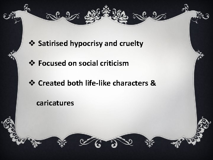 v Satirised hypocrisy and cruelty v Focused on social criticism v Created both life-like