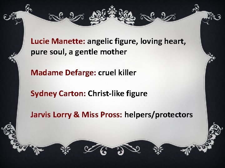 Lucie Manette: angelic figure, loving heart, pure soul, a gentle mother Madame Defarge: cruel