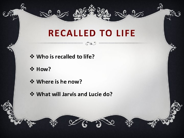 RECALLED TO LIFE v Who is recalled to life? v How? v Where is