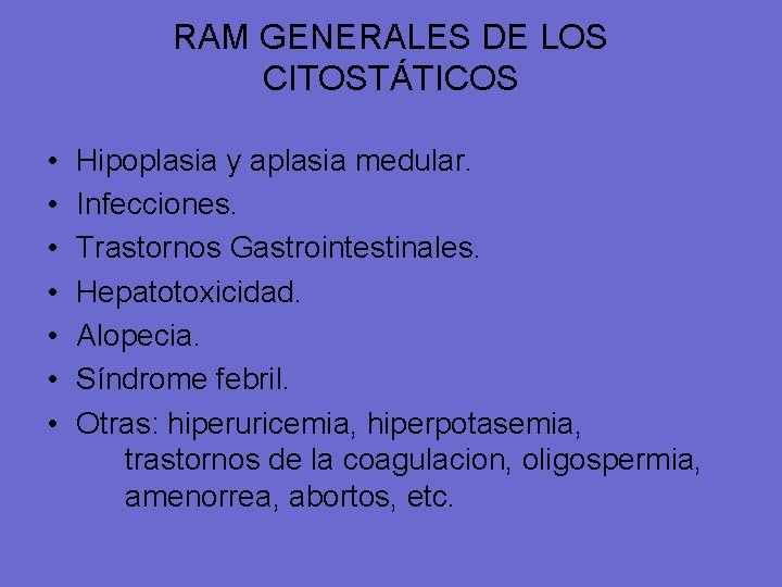 RAM GENERALES DE LOS CITOSTÁTICOS • • Hipoplasia y aplasia medular. Infecciones. Trastornos Gastrointestinales.