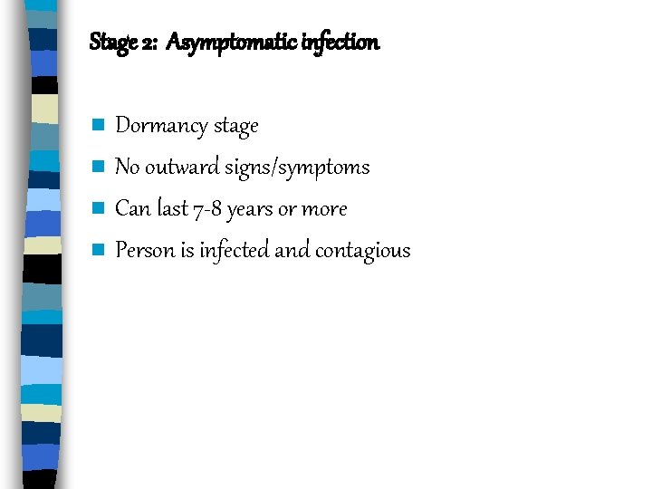 Stage 2: Asymptomatic infection n n Dormancy stage No outward signs/symptoms Can last 7