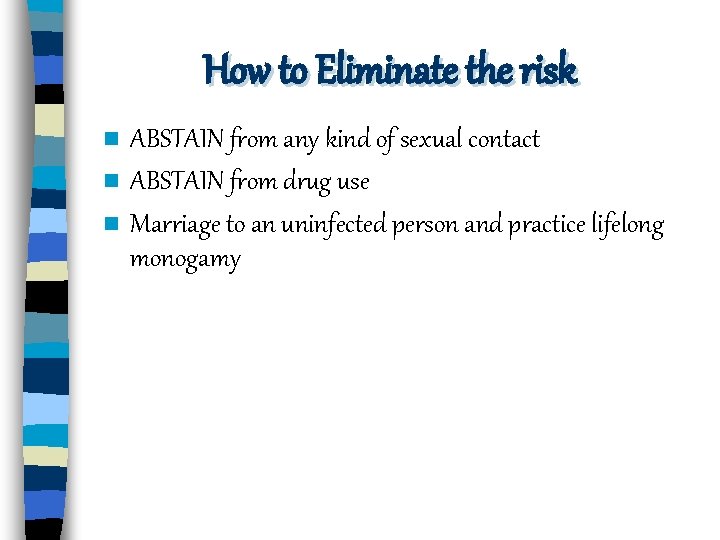 How to Eliminate the risk n n n ABSTAIN from any kind of sexual