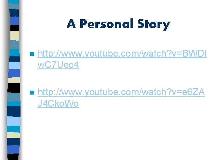 A Personal Story n http: //www. youtube. com/watch? v=BWDl w. C 7 Uec 4