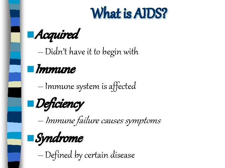 What is AIDS? n Acquired – Didn’t have it to begin with n Immune
