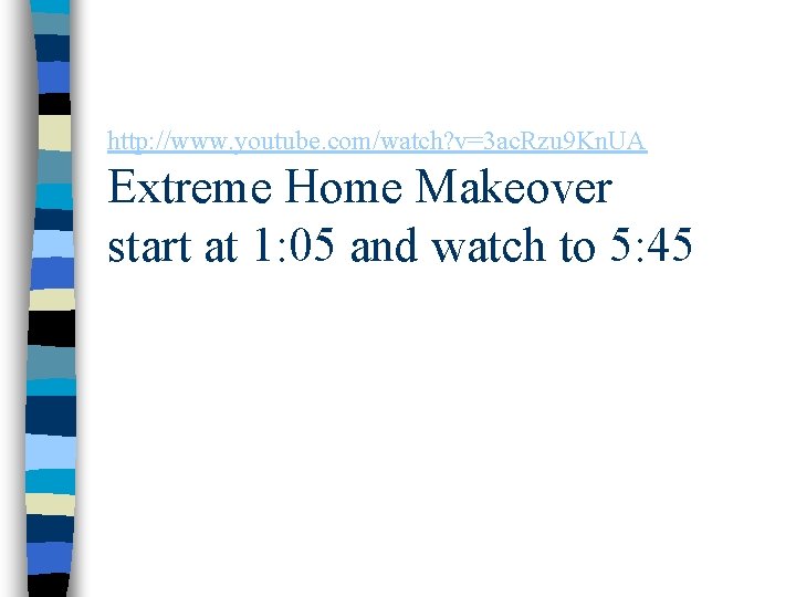 http: //www. youtube. com/watch? v=3 ac. Rzu 9 Kn. UA Extreme Home Makeover start