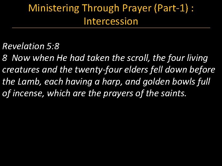 Ministering Through Prayer (Part-1) : Intercession Revelation 5: 8 8 Now when He had