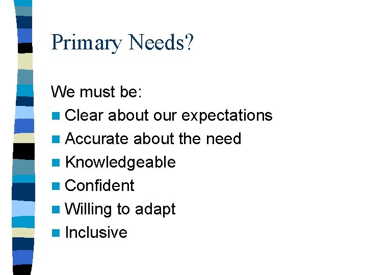 Primary Needs? We must be: n Clear about our expectations n Accurate about the