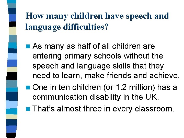 How many children have speech and language difficulties? n As many as half of