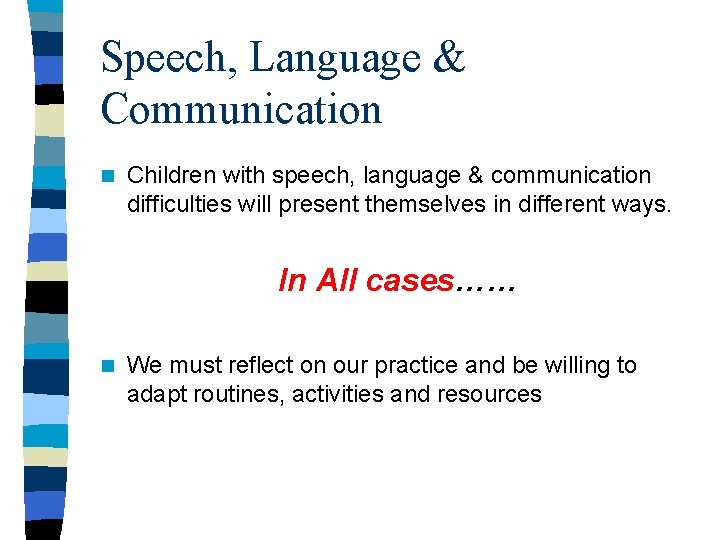 Speech, Language & Communication n Children with speech, language & communication difficulties will present