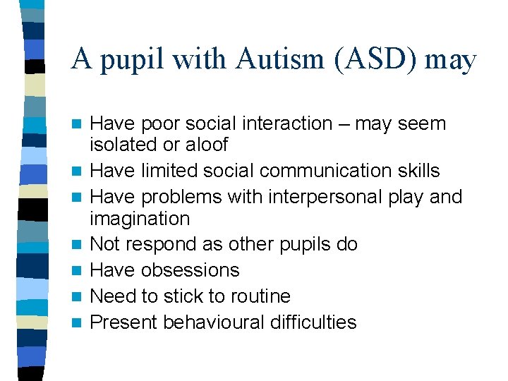 A pupil with Autism (ASD) may n n n n Have poor social interaction