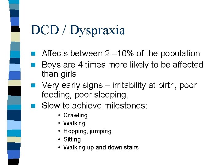 DCD / Dyspraxia Affects between 2 – 10% of the population n Boys are