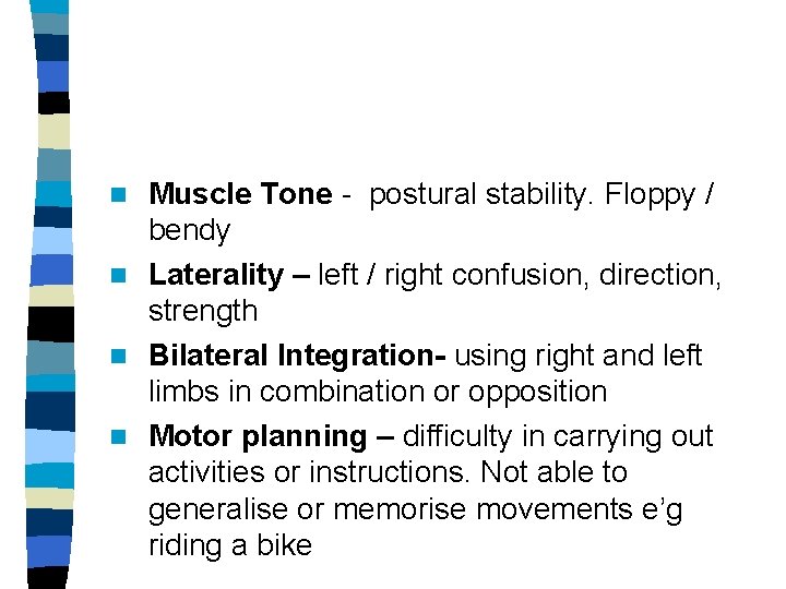 Muscle Tone - postural stability. Floppy / bendy n Laterality – left / right