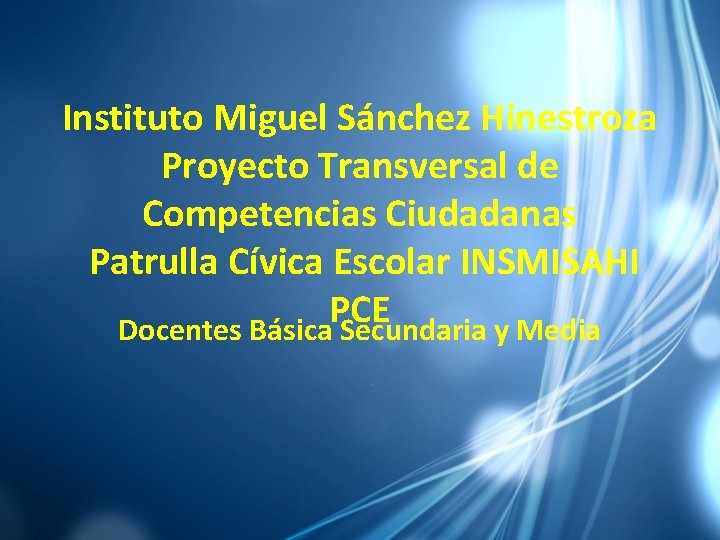 Instituto Miguel Sánchez Hinestroza Proyecto Transversal de Competencias Ciudadanas Patrulla Cívica Escolar INSMISAHI PCE