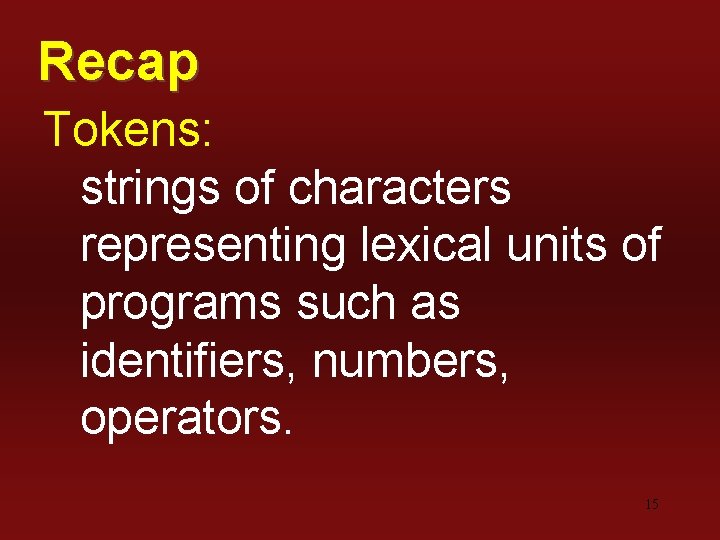 Recap Tokens: strings of characters representing lexical units of programs such as identifiers, numbers,