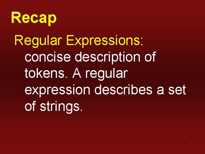 Recap Regular Expressions: concise description of tokens. A regular expression describes a set of