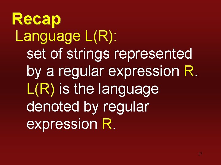 Recap Language L(R): set of strings represented by a regular expression R. L(R) is