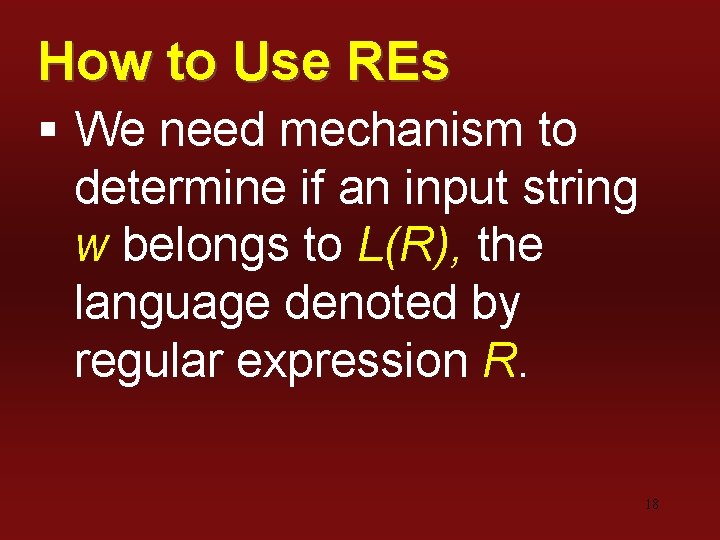 How to Use REs § We need mechanism to determine if an input string