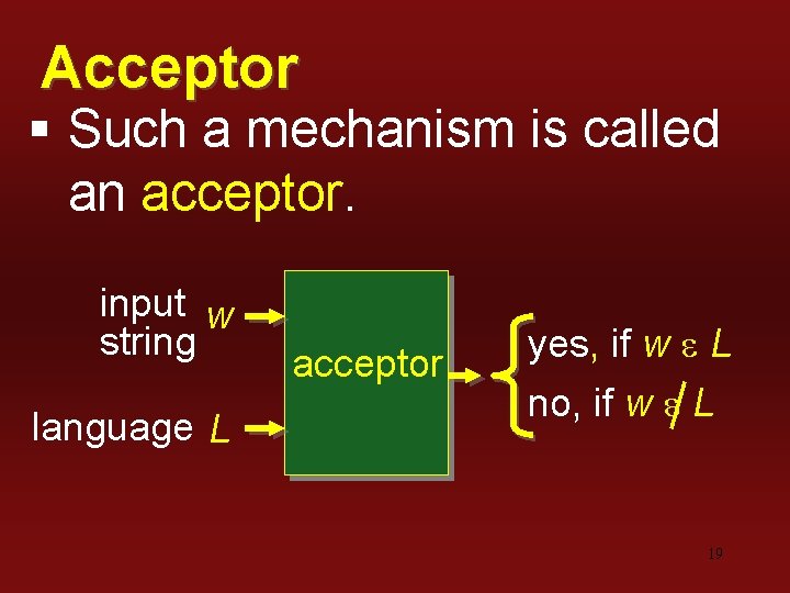 Acceptor § Such a mechanism is called an acceptor. input w string language L