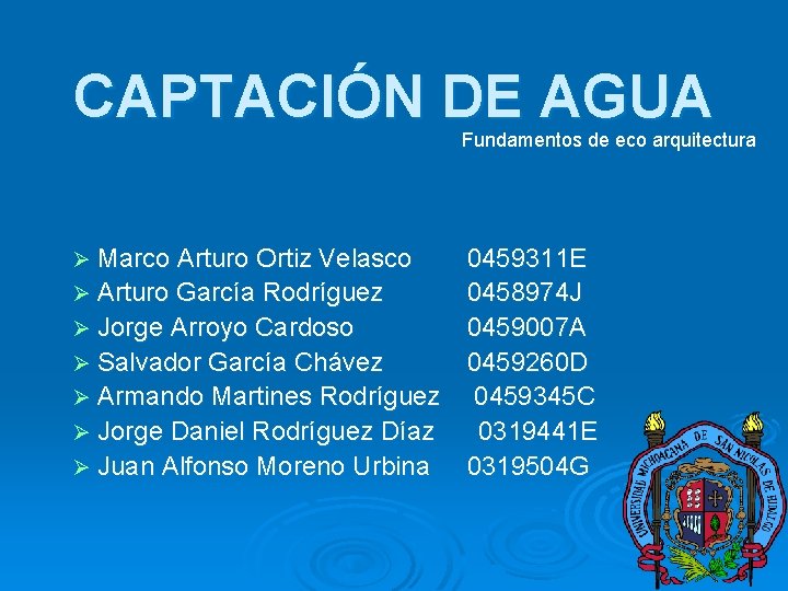 CAPTACIÓN DE AGUA Fundamentos de eco arquitectura Ø Marco Arturo Ortiz Velasco 0459311 E