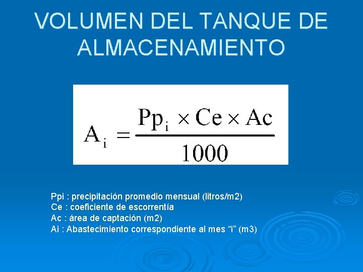 VOLUMEN DEL TANQUE DE ALMACENAMIENTO Ppi : precipitación promedio mensual (litros/m 2) Ce :