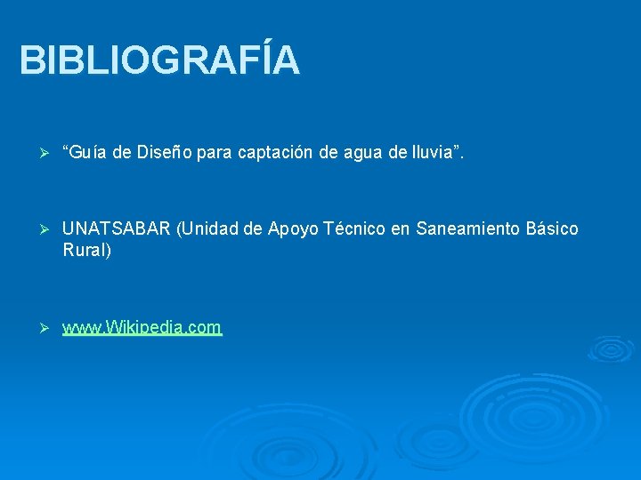 BIBLIOGRAFÍA Ø “Guía de Diseño para captación de agua de lluvia”. Ø UNATSABAR (Unidad