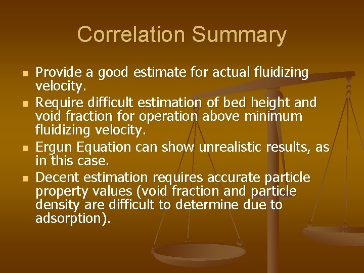 Correlation Summary n n Provide a good estimate for actual fluidizing velocity. Require difficult