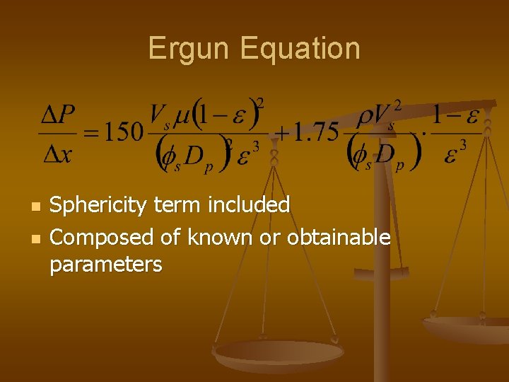Ergun Equation n n Sphericity term included Composed of known or obtainable parameters 