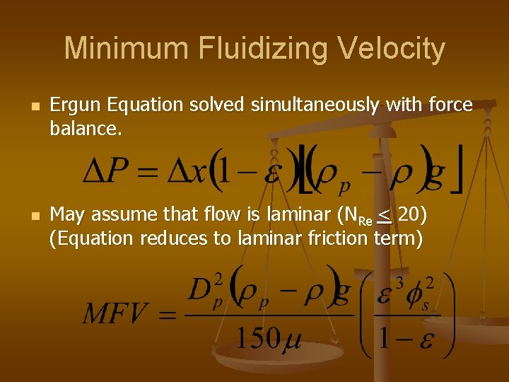 Minimum Fluidizing Velocity n n Ergun Equation solved simultaneously with force balance. May assume