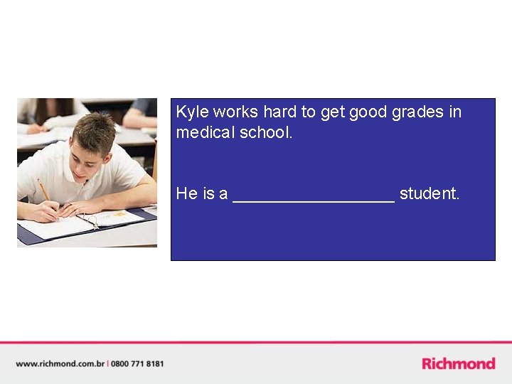 Kyle works hard to get good grades in medical school. He is a _________