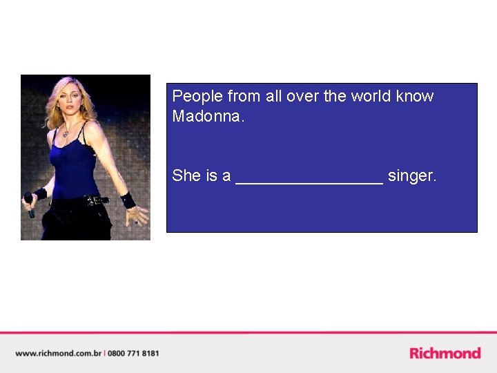 People from all over the world know Madonna. She is a ________ singer. 