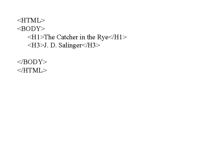 <HTML> <BODY> <H 1>The Catcher in the Rye</H 1> <H 3>J. D. Salinger</H 3>