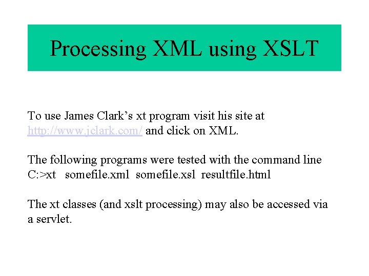 Processing XML using XSLT To use James Clark’s xt program visit his site at