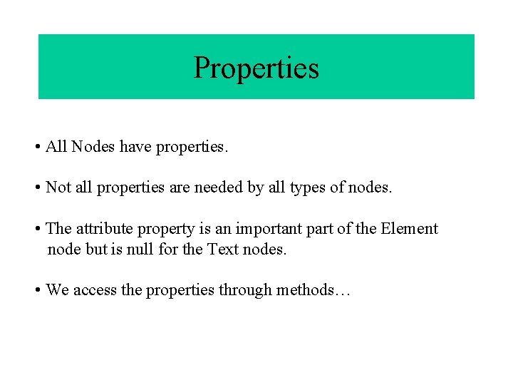 Properties • All Nodes have properties. • Not all properties are needed by all
