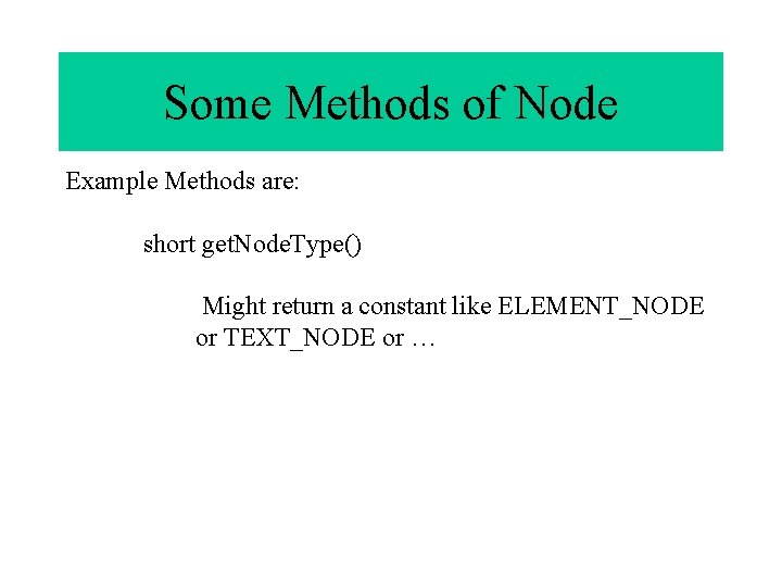 Some Methods of Node Example Methods are: short get. Node. Type() Might return a