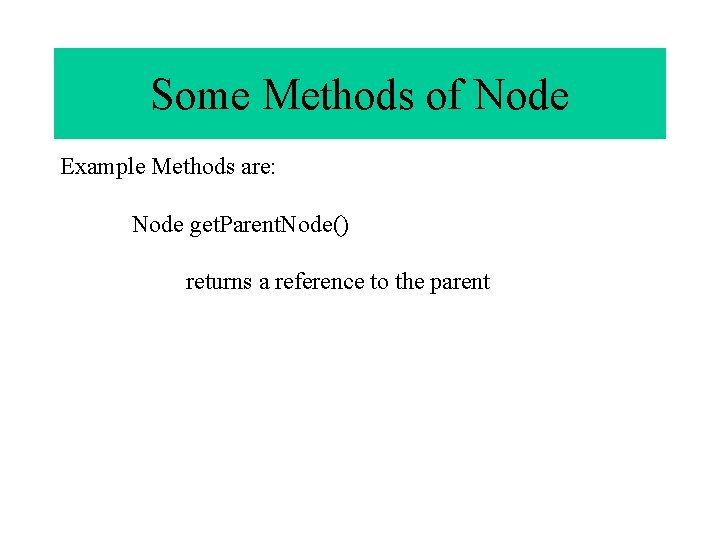 Some Methods of Node Example Methods are: Node get. Parent. Node() returns a reference