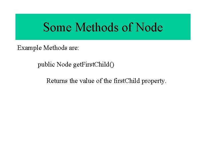 Some Methods of Node Example Methods are: public Node get. First. Child() Returns the