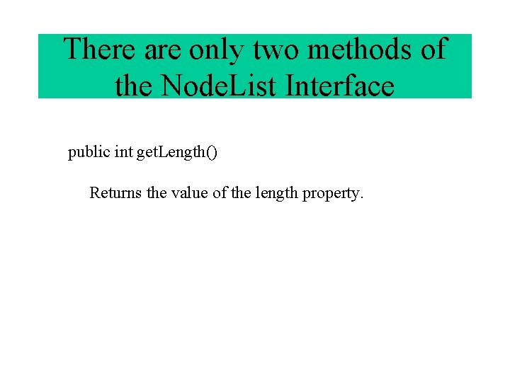 There are only two methods of the Node. List Interface public int get. Length()