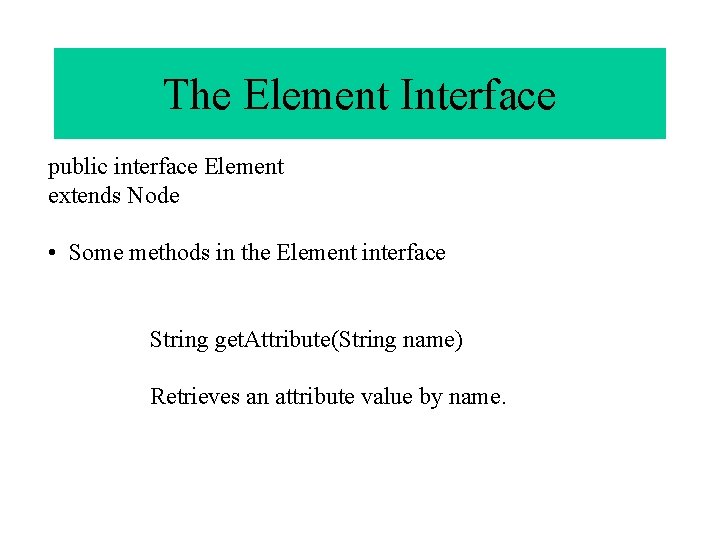 The Element Interface public interface Element extends Node • Some methods in the Element