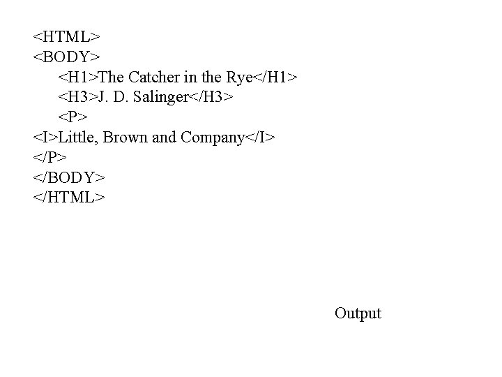 <HTML> <BODY> <H 1>The Catcher in the Rye</H 1> <H 3>J. D. Salinger</H 3>