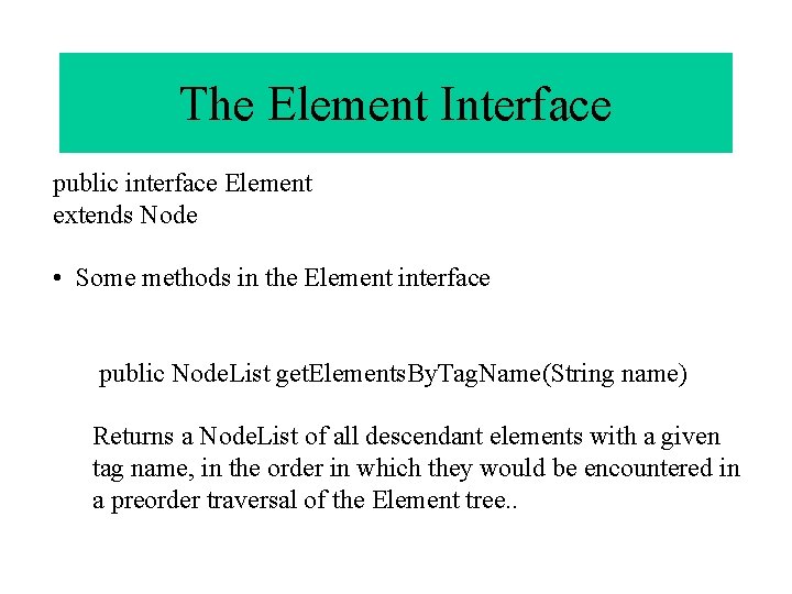 The Element Interface public interface Element extends Node • Some methods in the Element