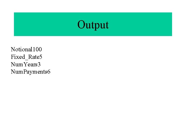 Output Notional 100 Fixed_Rate 5 Num. Years 3 Num. Payments 6 